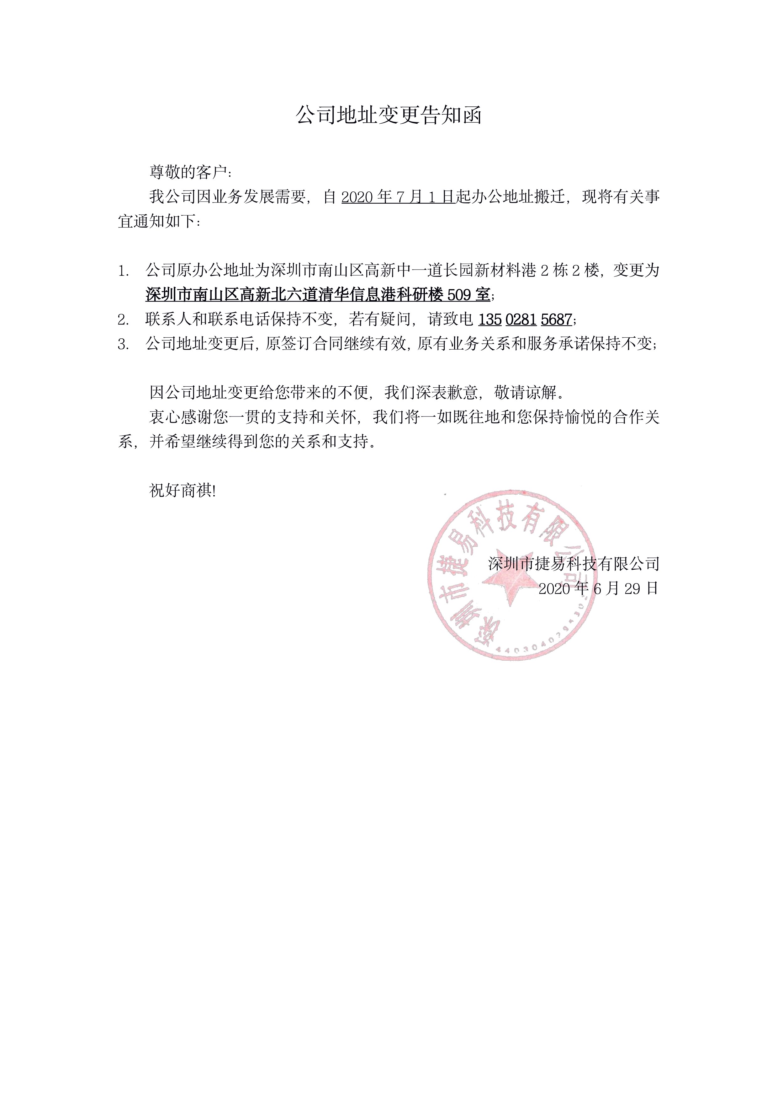公司地址变更告知函 尊敬的客户：我公司因业务发展需要，自2020年7月1日起办公地址搬迁，现将有关事宜通知如下：1.公司原办公地址为深圳市南山区高新中一道长园新材料港2栋2楼，变更为深圳市南山区高新北六道清华信息港科研楼509室；联系人和联系电话保持不变，若有疑问，请致电13502815687；公司地址变更后，原签订合同继续有效，原有业务关系和服务承诺保持不变；